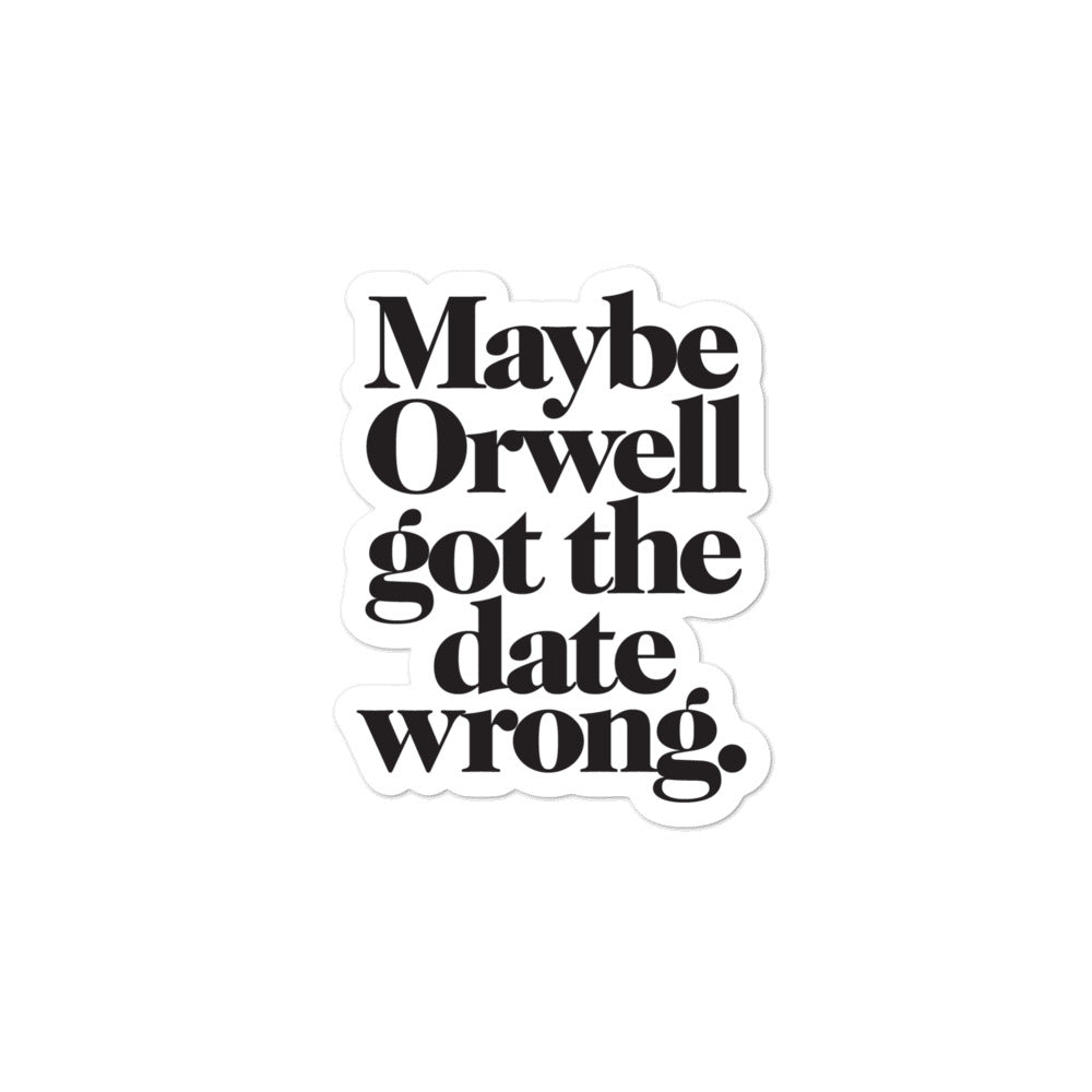 Maybe Orwell Got The Date Wrong Sticker