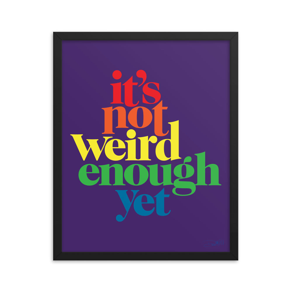 It&#39;s Not Weird Enough Yet Framed Print