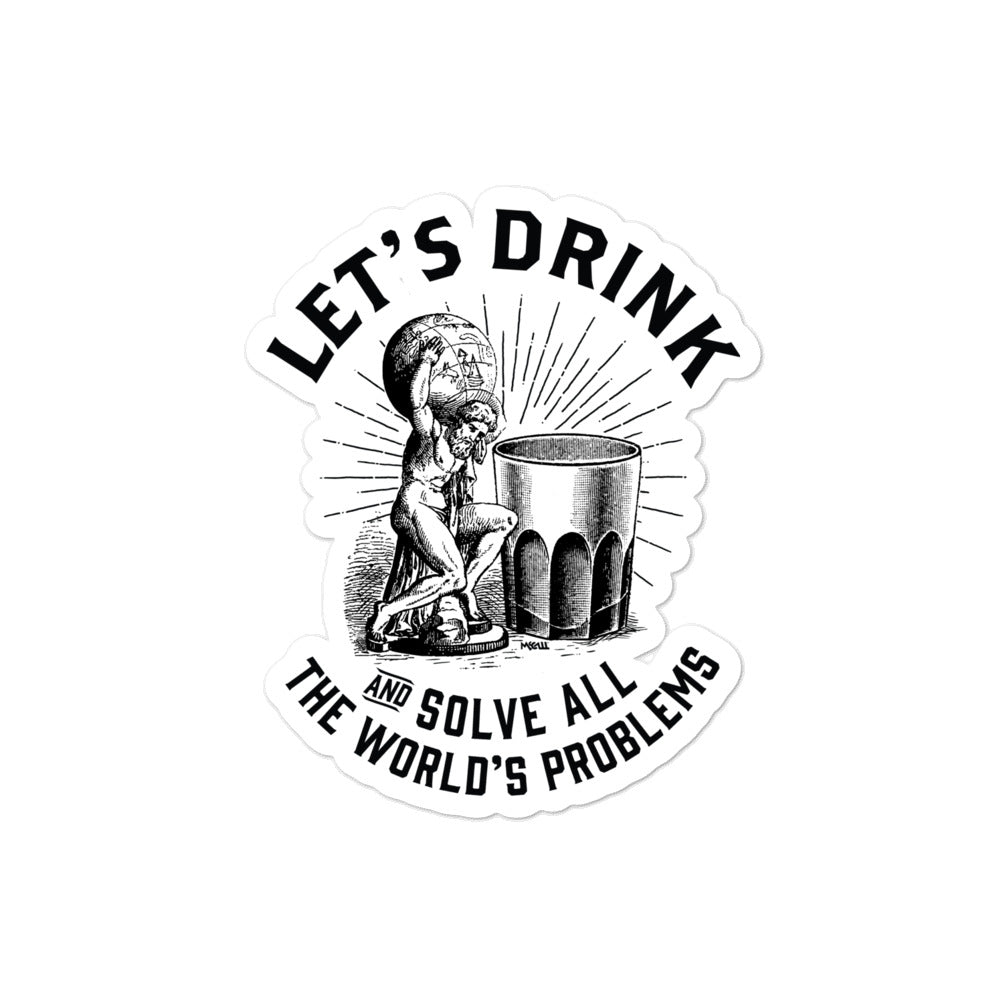Lets Drink and Solve All the World's Problems Sticker
