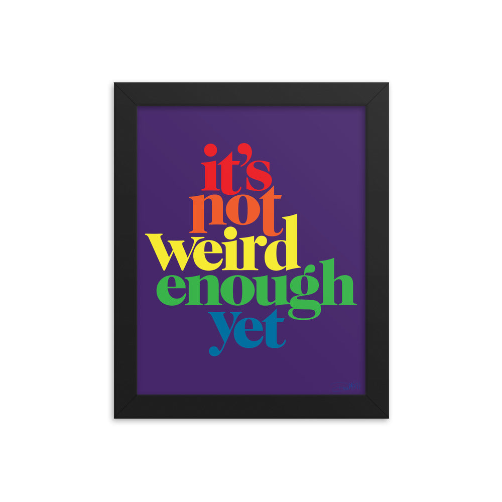 It&#39;s Not Weird Enough Yet Framed Print