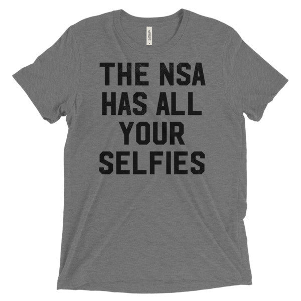 The NSA Has All Your Selfies Triblend T-shirt