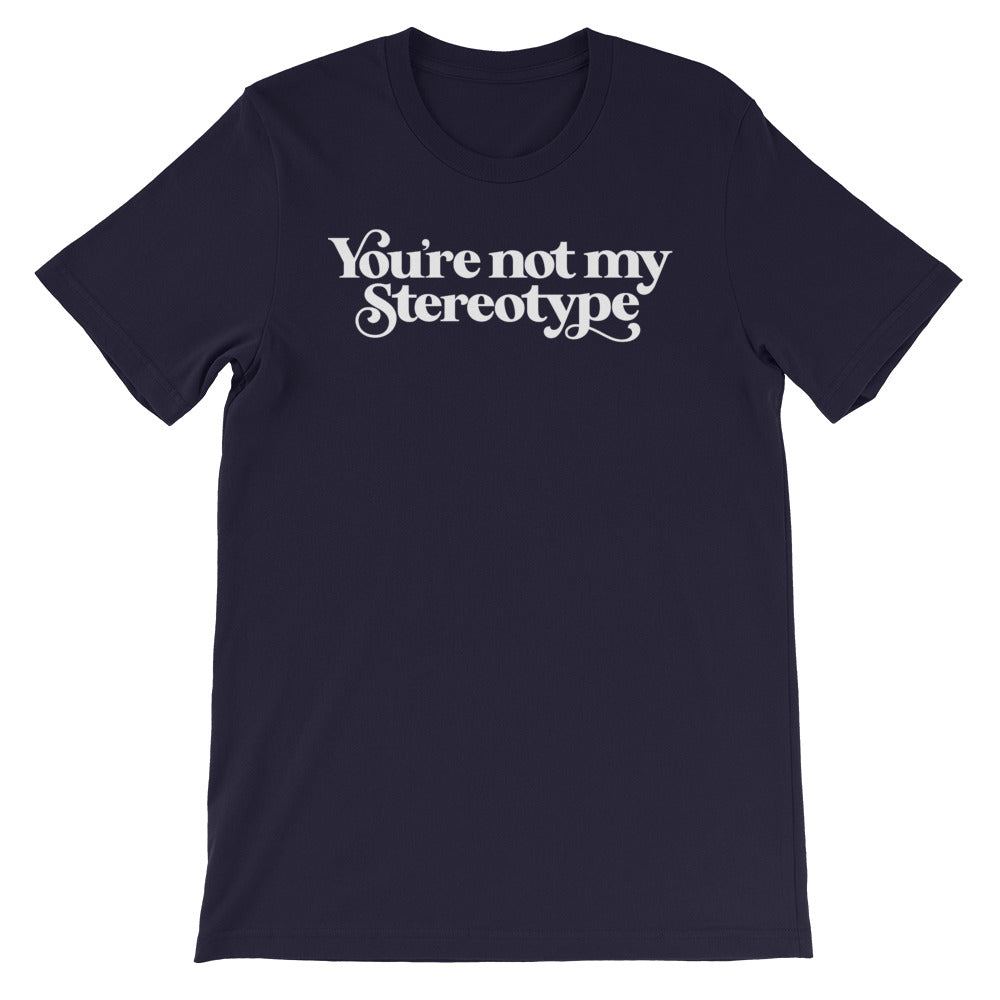 You&#39;re Not My Stereotype T-Shirt