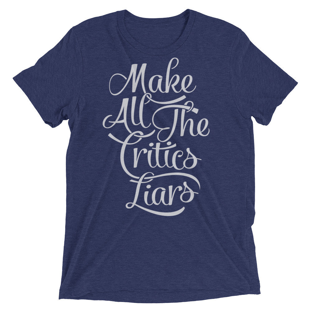 Make All The Critics Liars Tri-blend T-Shirt