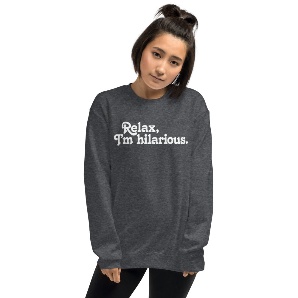 Relax I&#39;m Hilarious Unisex Sweatshirt