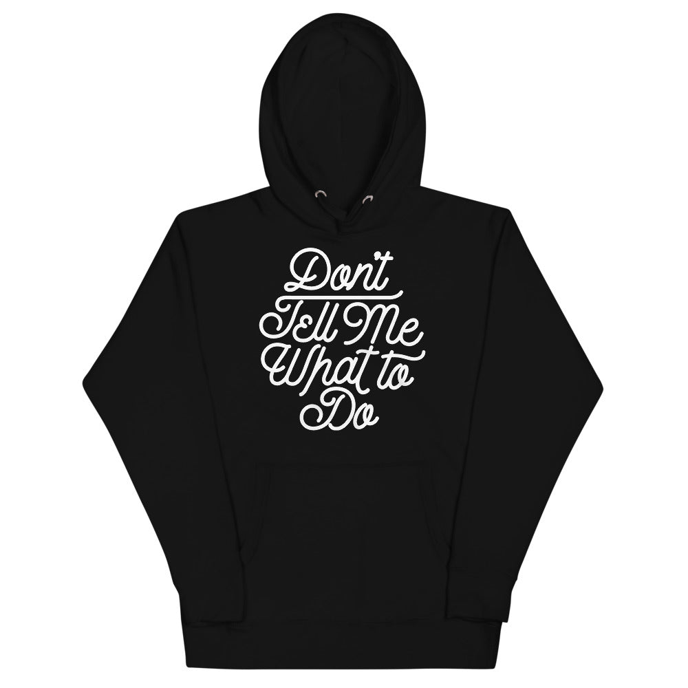 Don&#39;t Tell Me What To Do Unisex Hoodie