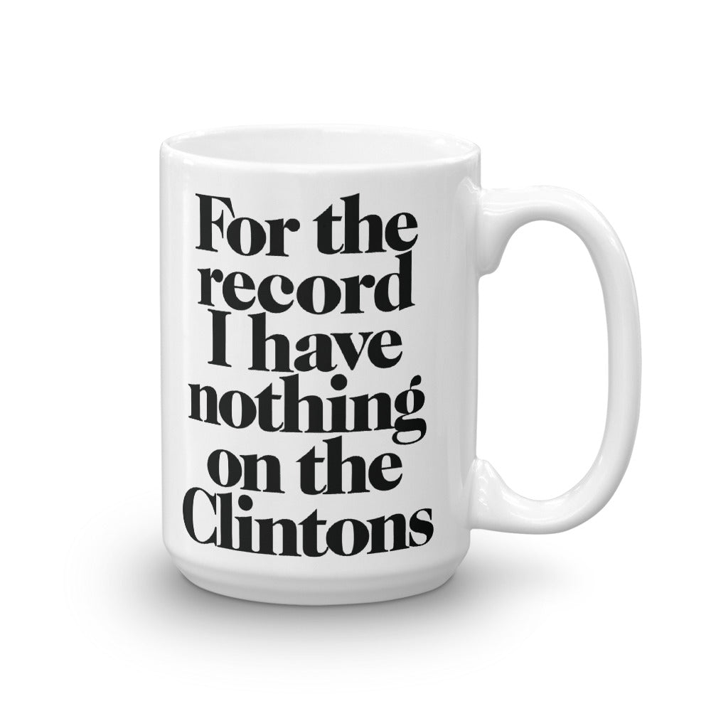 For the Record I Have Nothing On The Clintons Mug