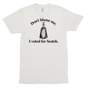 Don't Blame Me I Voted for Scotch Triblend T-shirt