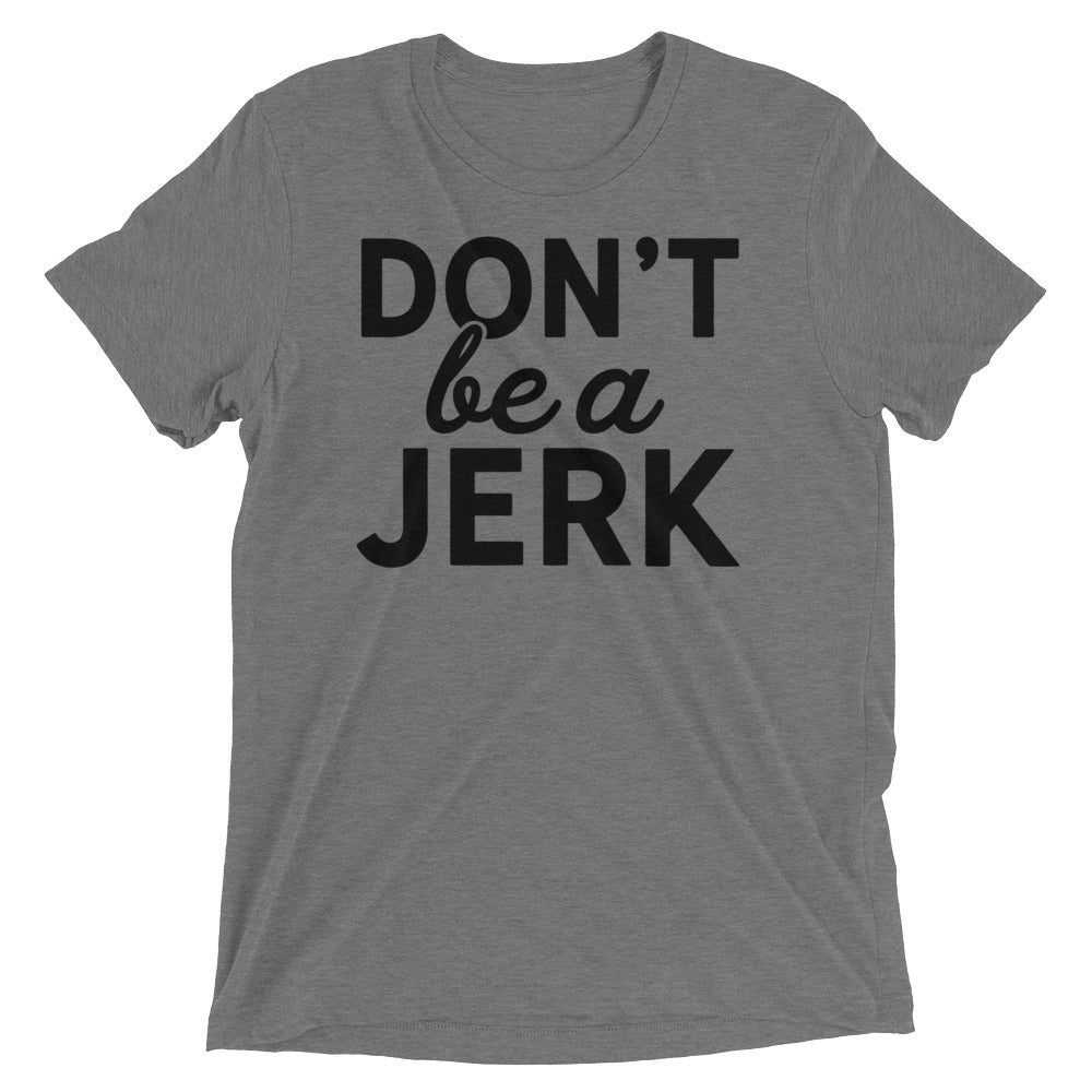 Don't Be a Jerk Tri-Blend T-Shirt