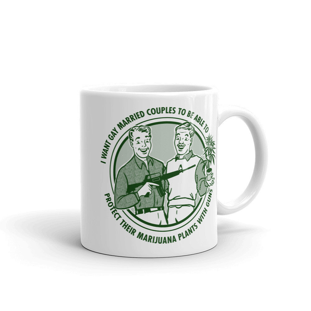 I Want Gay Married Couples To Protect Their Marijuana Plants With Guns Mug