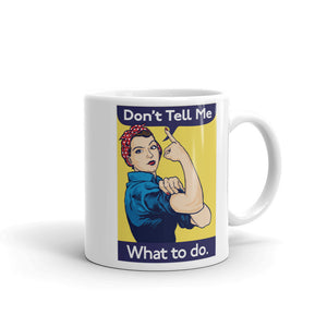 Don't Tell Me What To Do Rosie The Riveter Mug