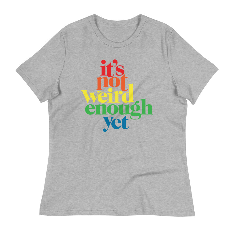 It's Not Weird Enough Yet Women's Relaxed T-Shirt