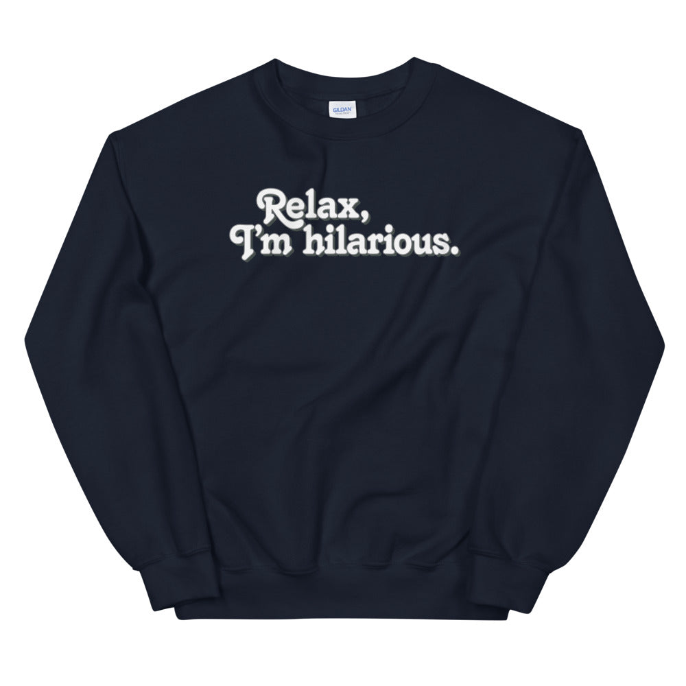 Relax I&#39;m Hilarious Unisex Sweatshirt
