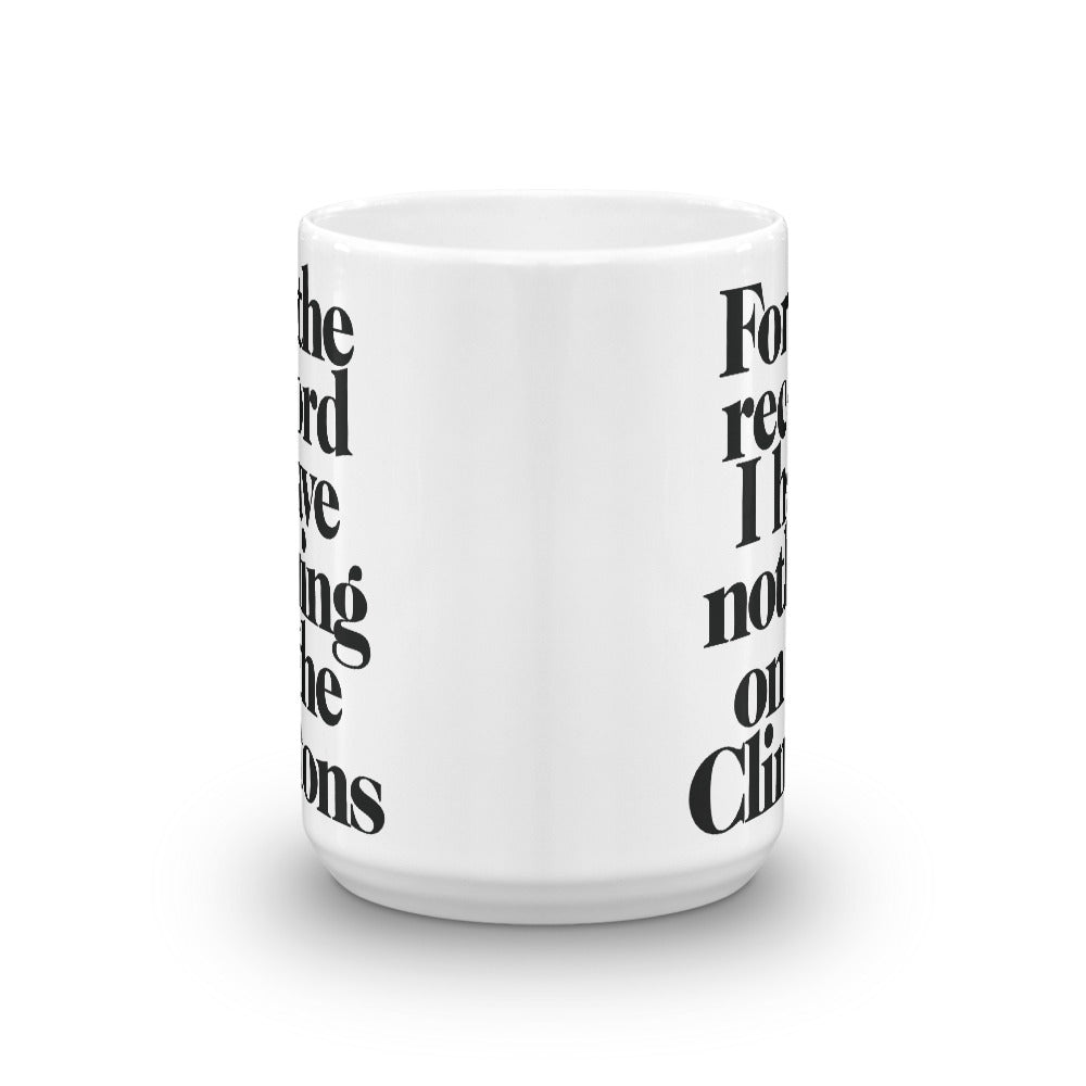For the Record I Have Nothing On The Clintons Mug