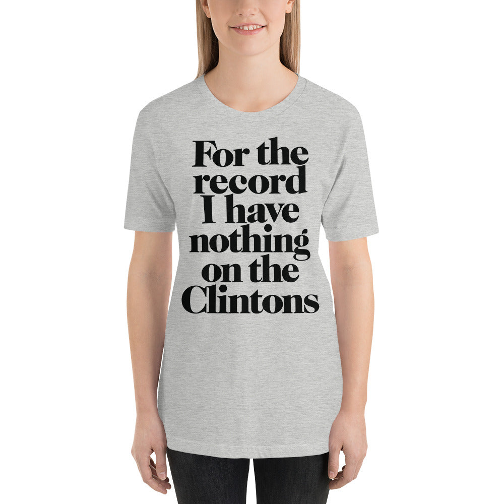 For the Record I have Nothing On The Clintons T-Shirt