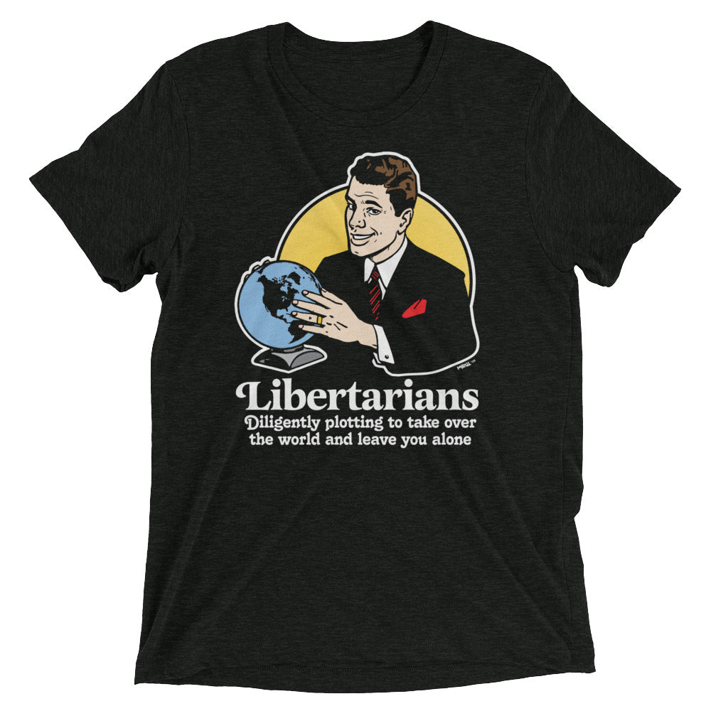 Libertarians Plotting to Take Over the World and Leave You Alone Tri-Blend T-Shirt