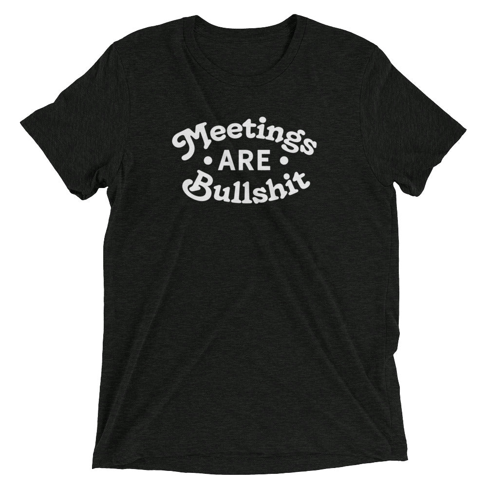 Meetings Are Bullshit Tri-Blend Getting Shit Done T-Shirt