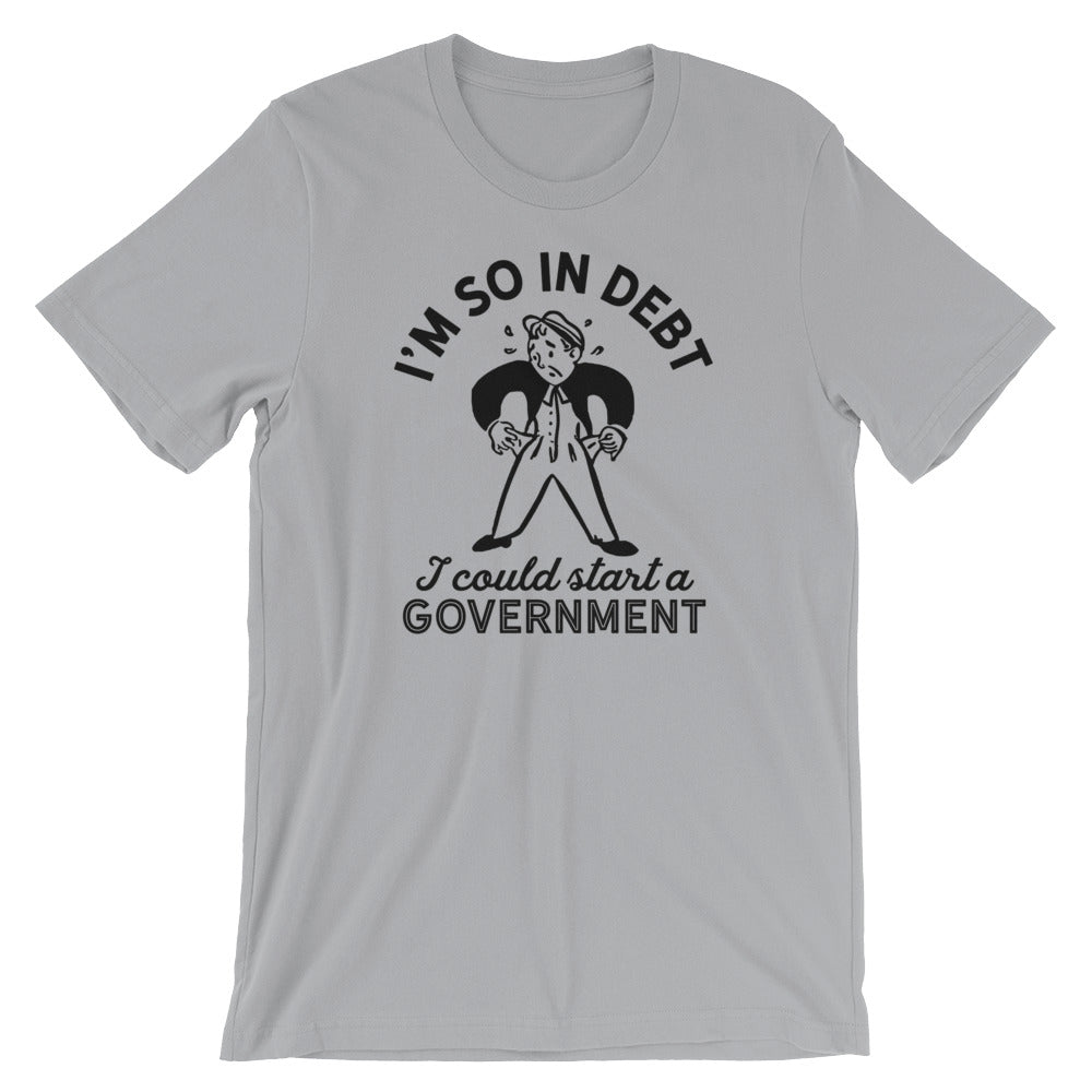 I'm So In Debt I Could Start A Government T-Shirt
