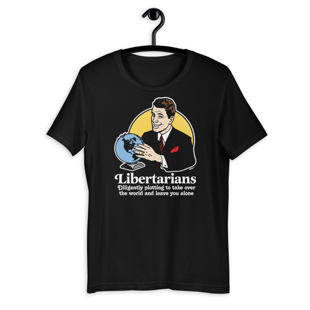 Libertarians Plotting to Take Over the World and Leave You Alone T-Shirt