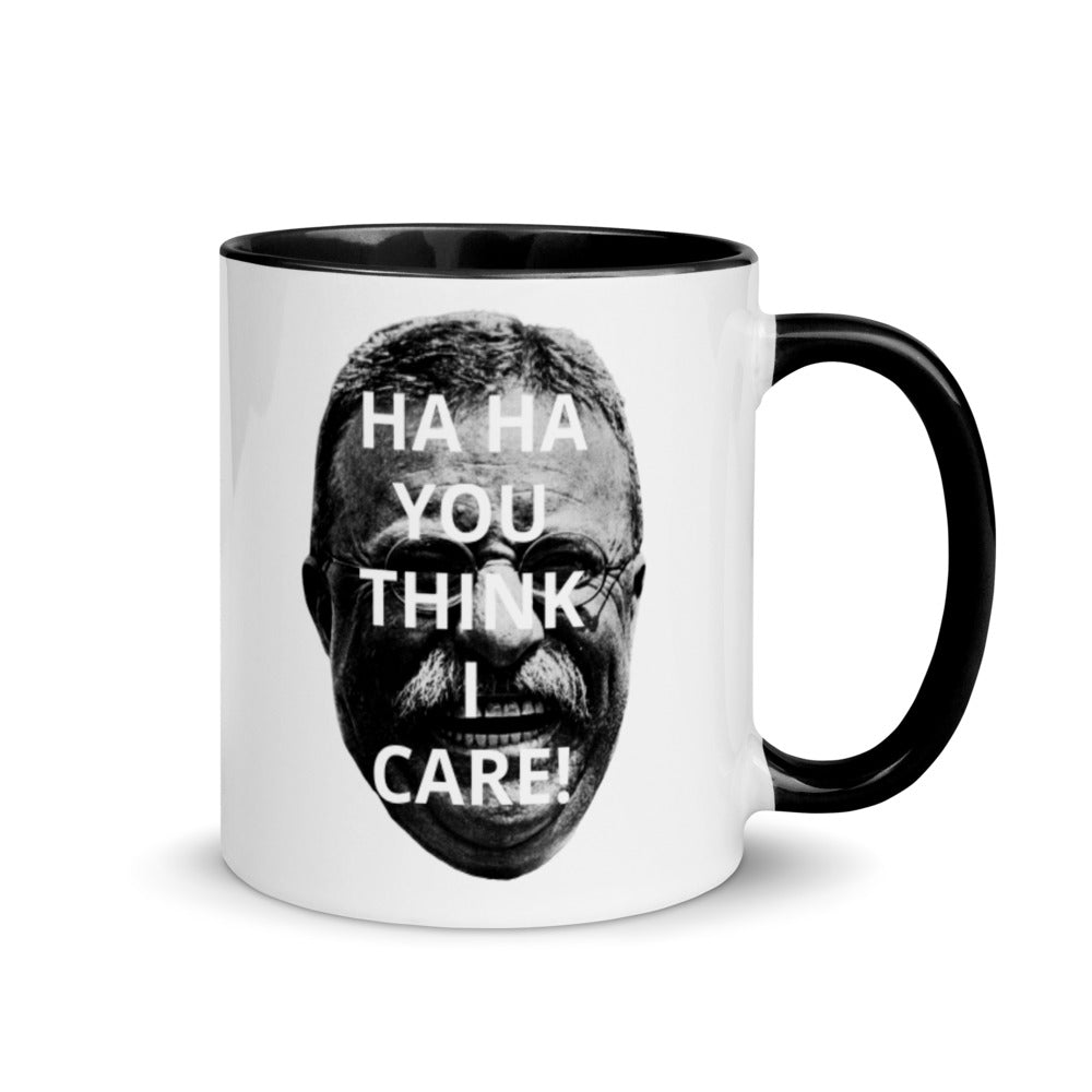 Teddy Roosevelt Ha Ha You Think I Care Coffee Mug