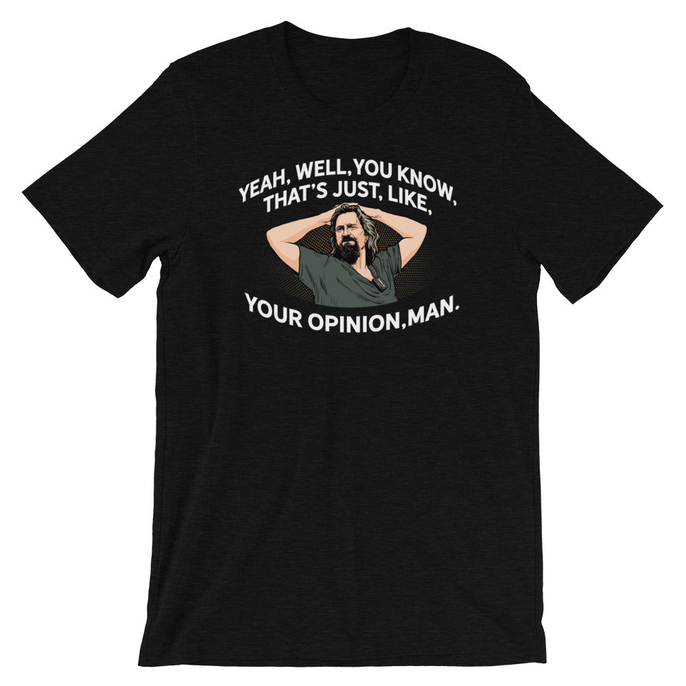 Yeah, Well, You Know, That&#39;s Just, Like, Your Opinion, Man The Dude Shirt