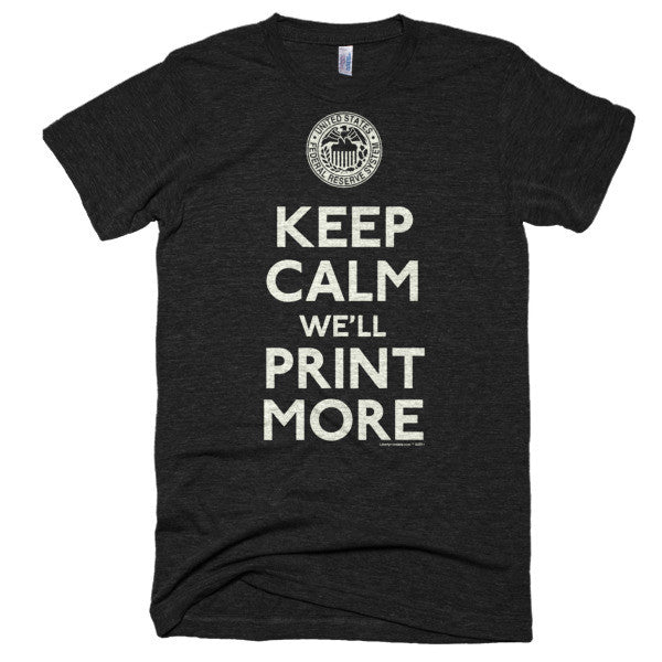 Keep Calm We'll Print More Federal Reserve Tri-Blend T-Shirt