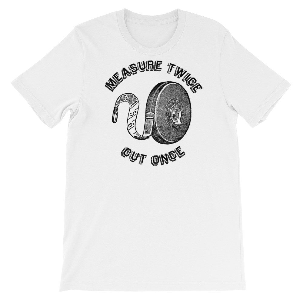 Measure Twice Cut Once T-Shirt