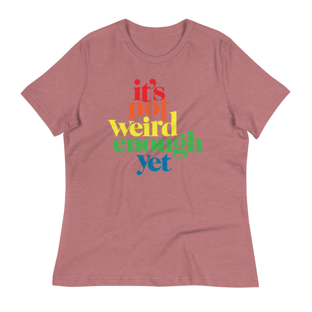 It&#39;s Not Weird Enough Yet Women&#39;s Relaxed T-Shirt