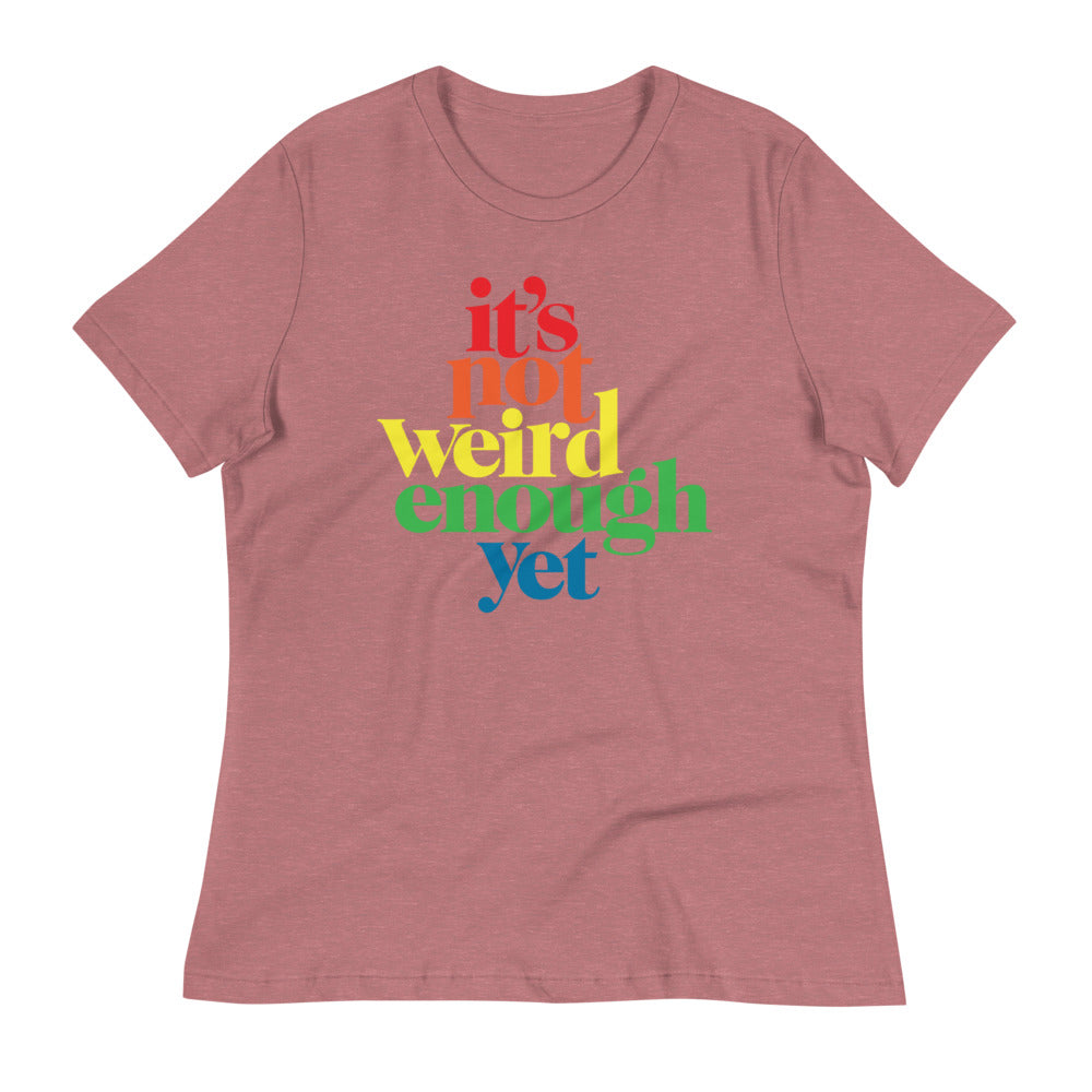 It's Not Weird Enough Yet Women's Relaxed T-Shirt
