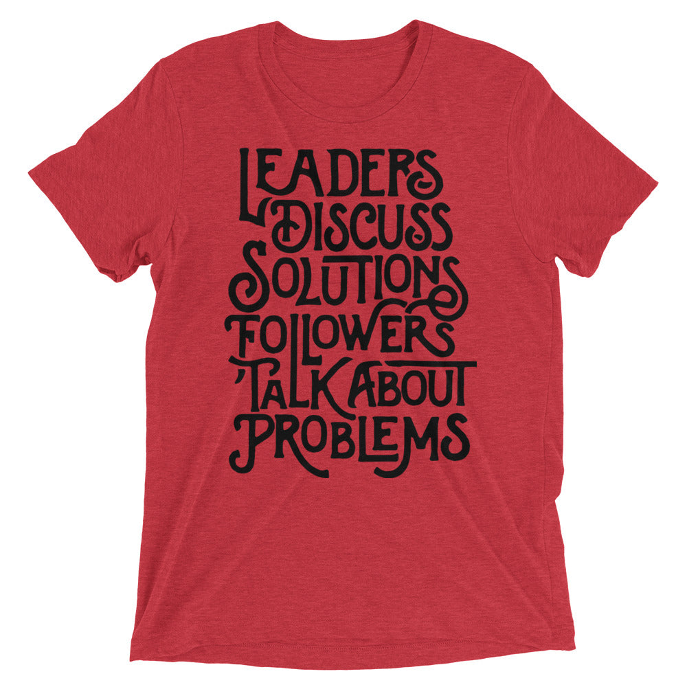 Leaders Discuss Solutions Followers Talk About Problems Tri-Blend T-Shirt