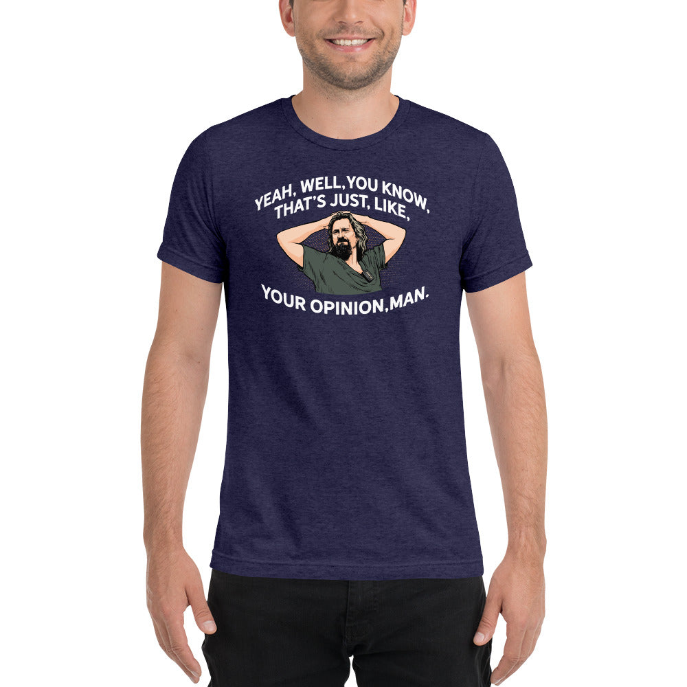 That’s Just Your Opinion Man The Dude Tri-Blend T-Shirt