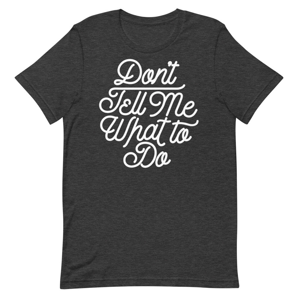 Don&#39;t Tell Me What To Do Unisex Graphic T-Shirt