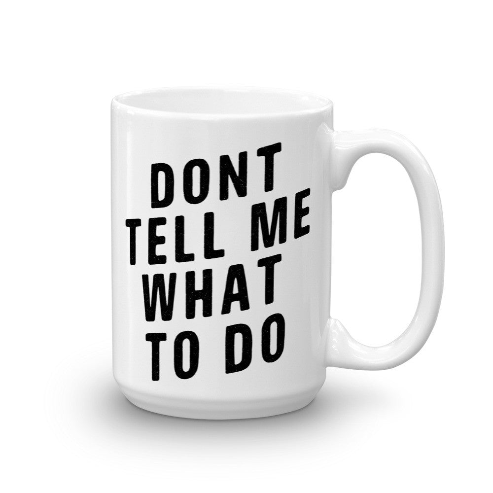 Don&#39;t Tell Me What To Do Mug