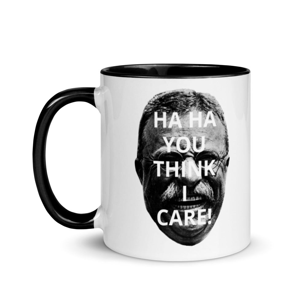 Teddy Roosevelt Ha Ha You Think I Care Coffee Mug