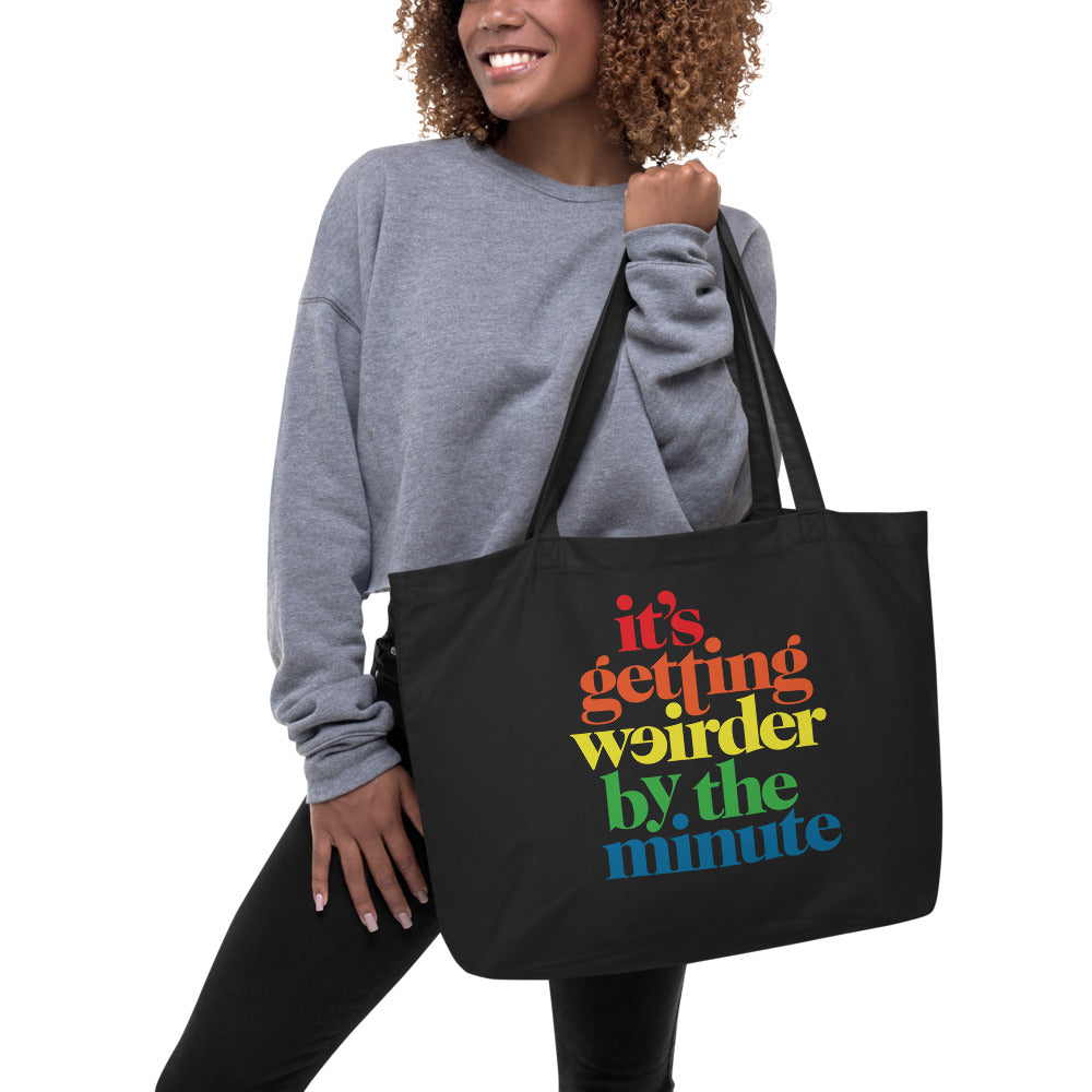 It’s Getting Weirder By The Minute Large organic tote bag
