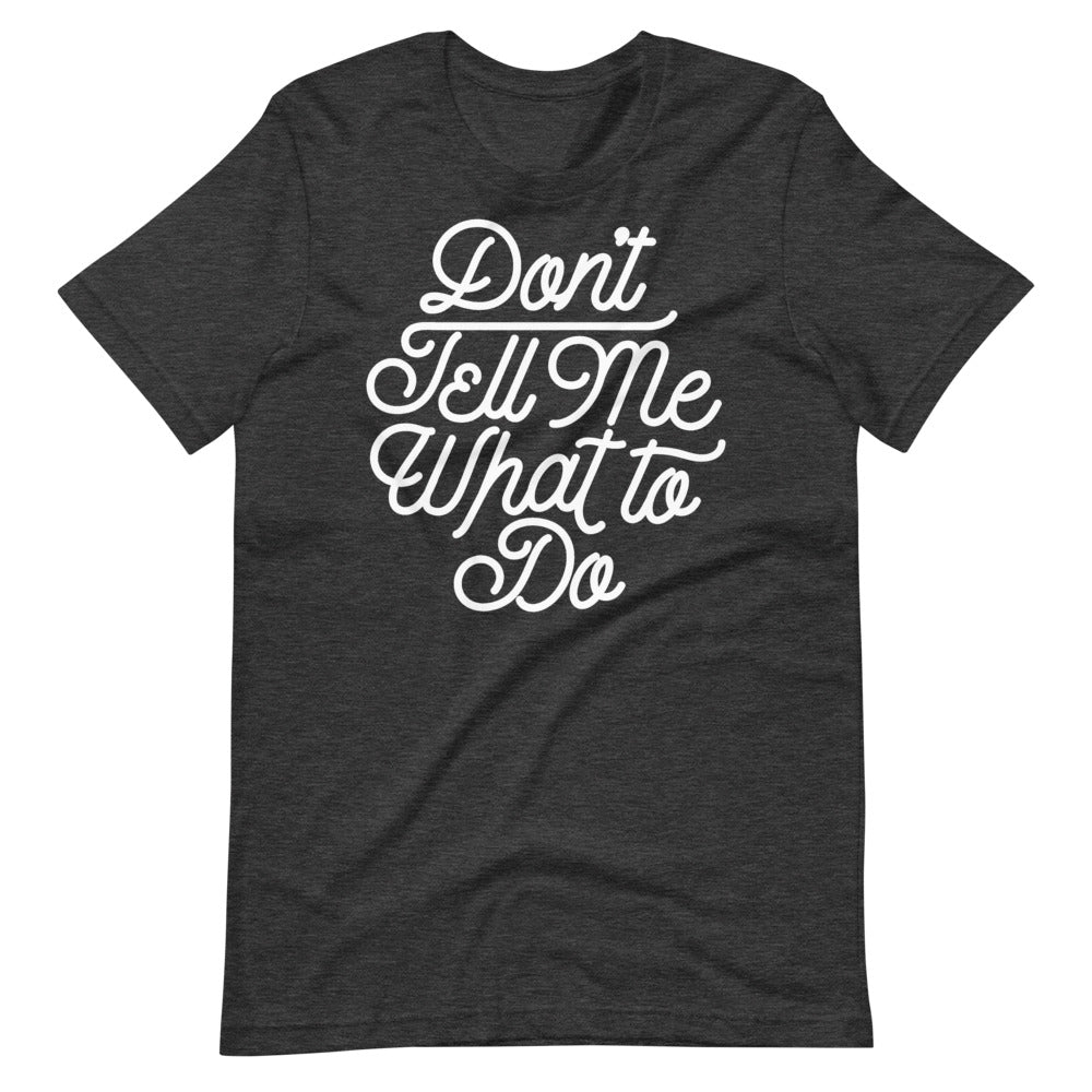 Don&#39;t Tell Me What To Do Unisex Graphic T-Shirt