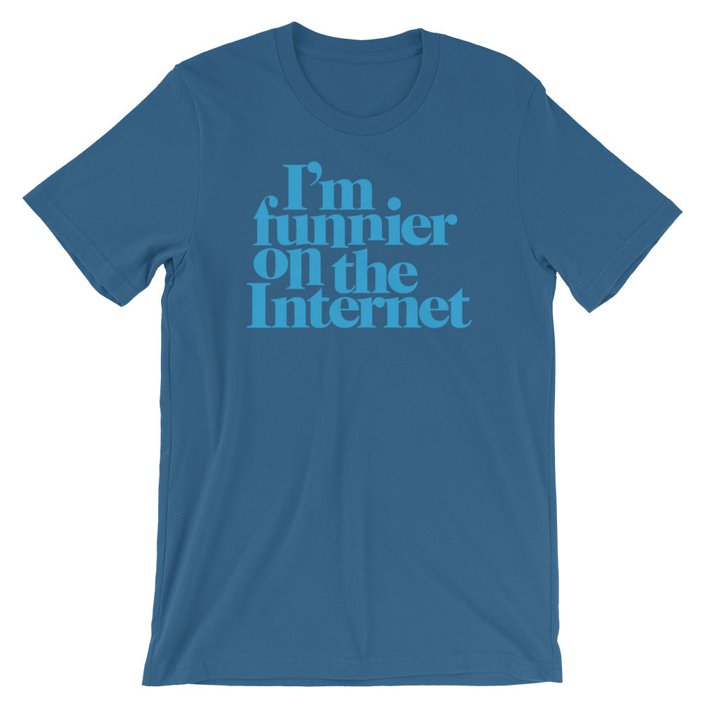 I&#39;m Funnier On the Internet T-Shirt