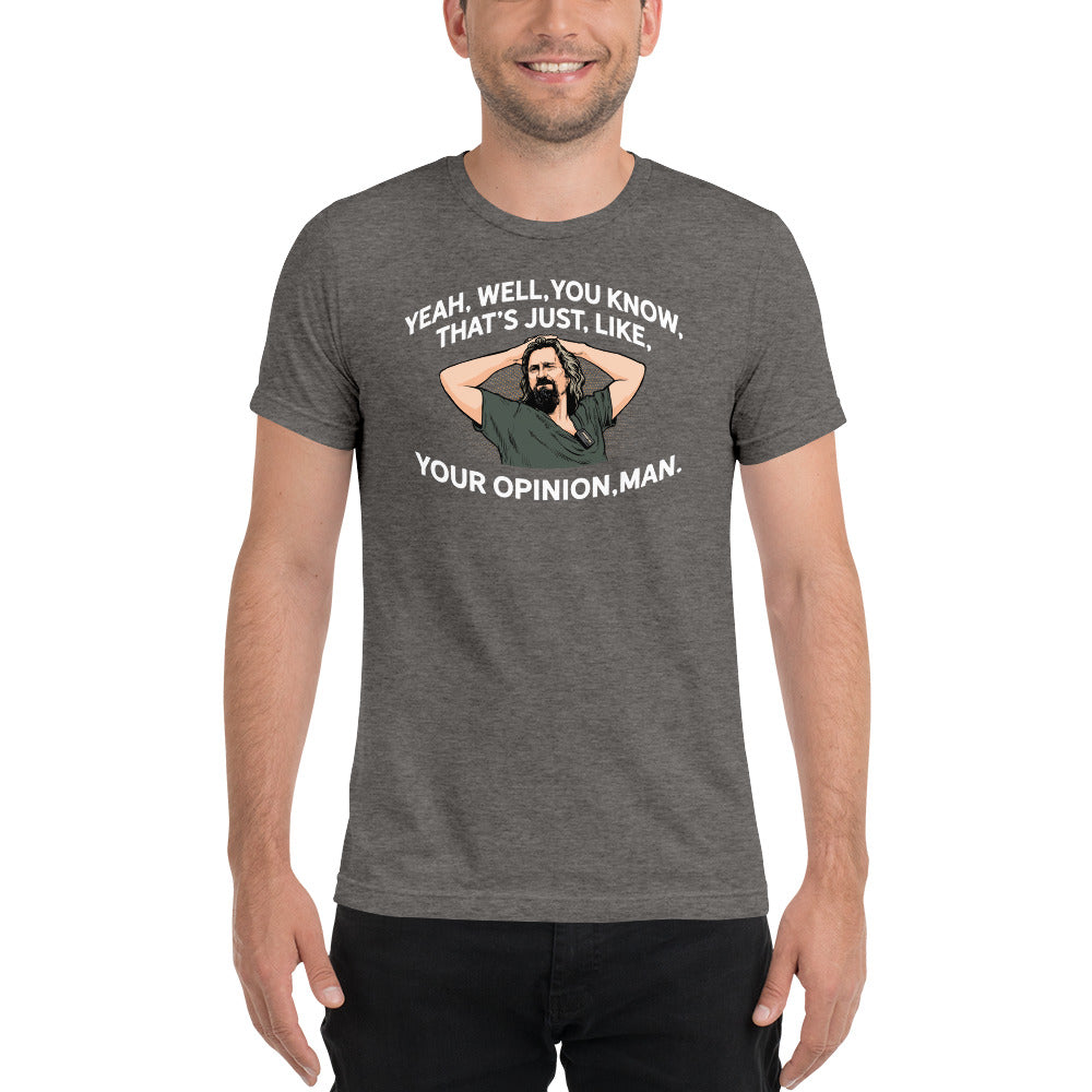That’s Just Your Opinion Man The Dude Tri-Blend T-Shirt
