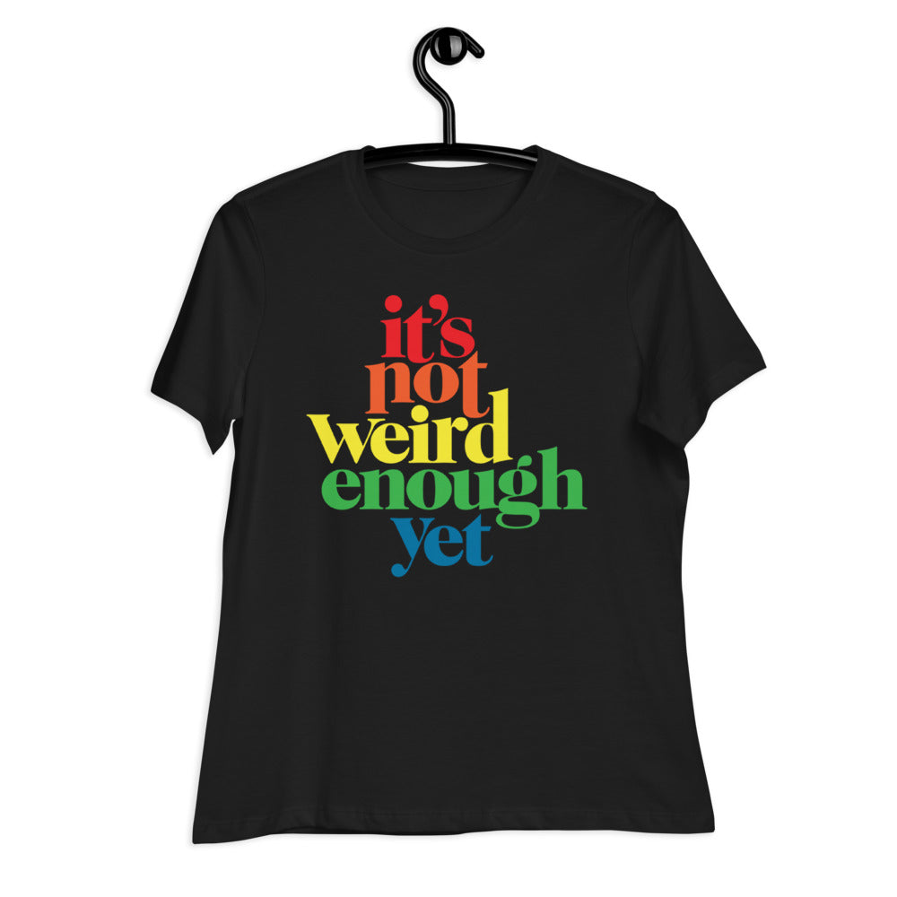 It&#39;s Not Weird Enough Yet Women&#39;s Relaxed T-Shirt
