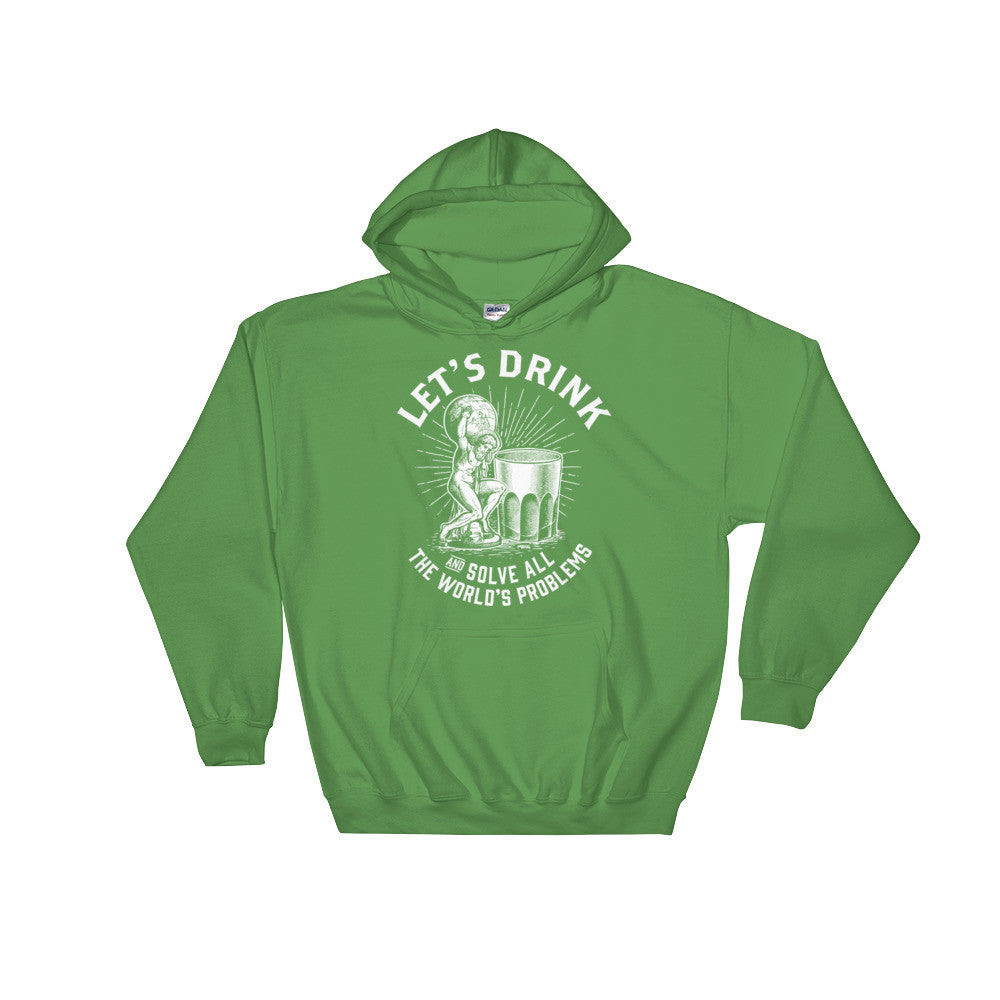 Let&#39;s Drink and Solve All the World&#39;s Problems Hooded Sweatshirt