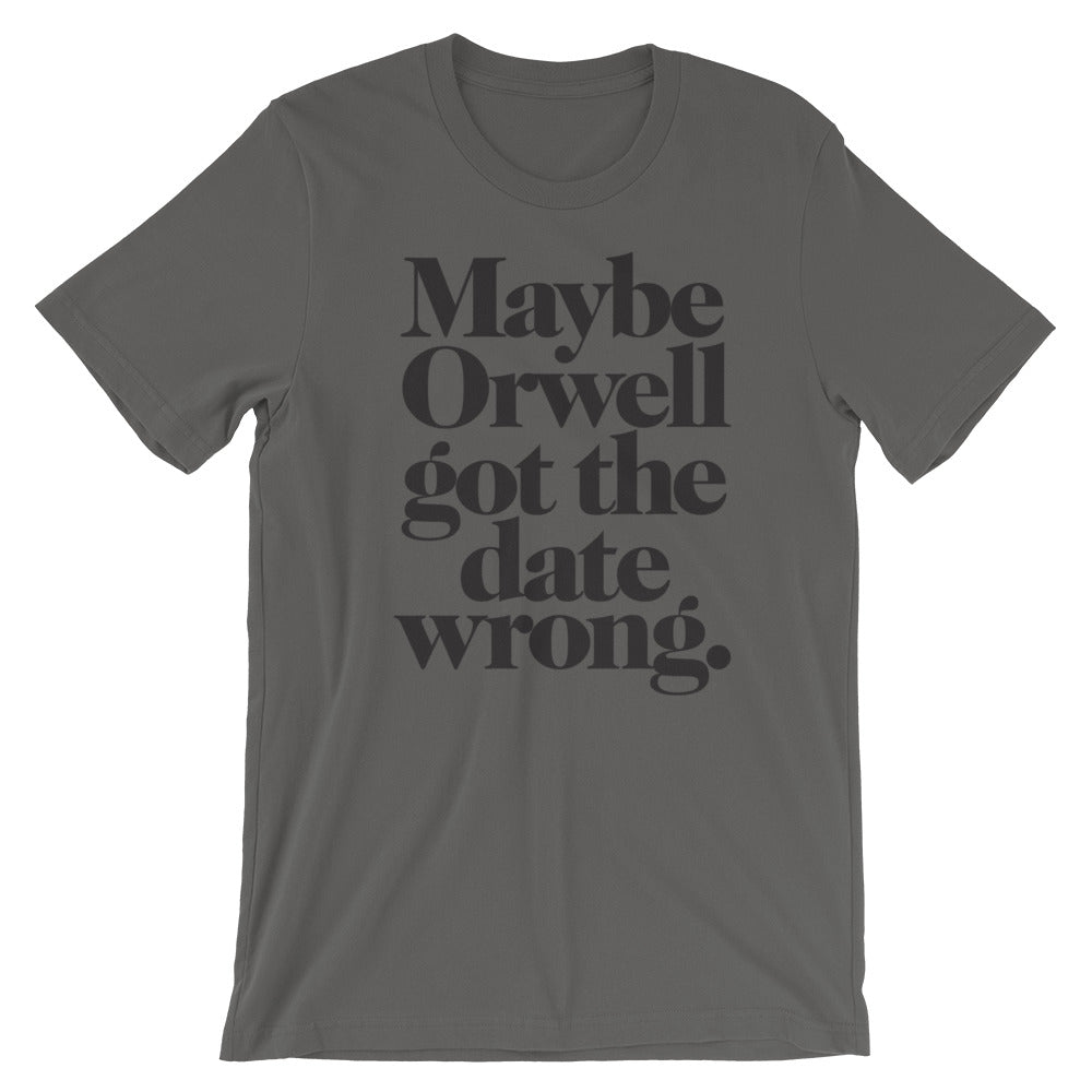 Maybe Orwell Got the Date Wrong T-Shirt