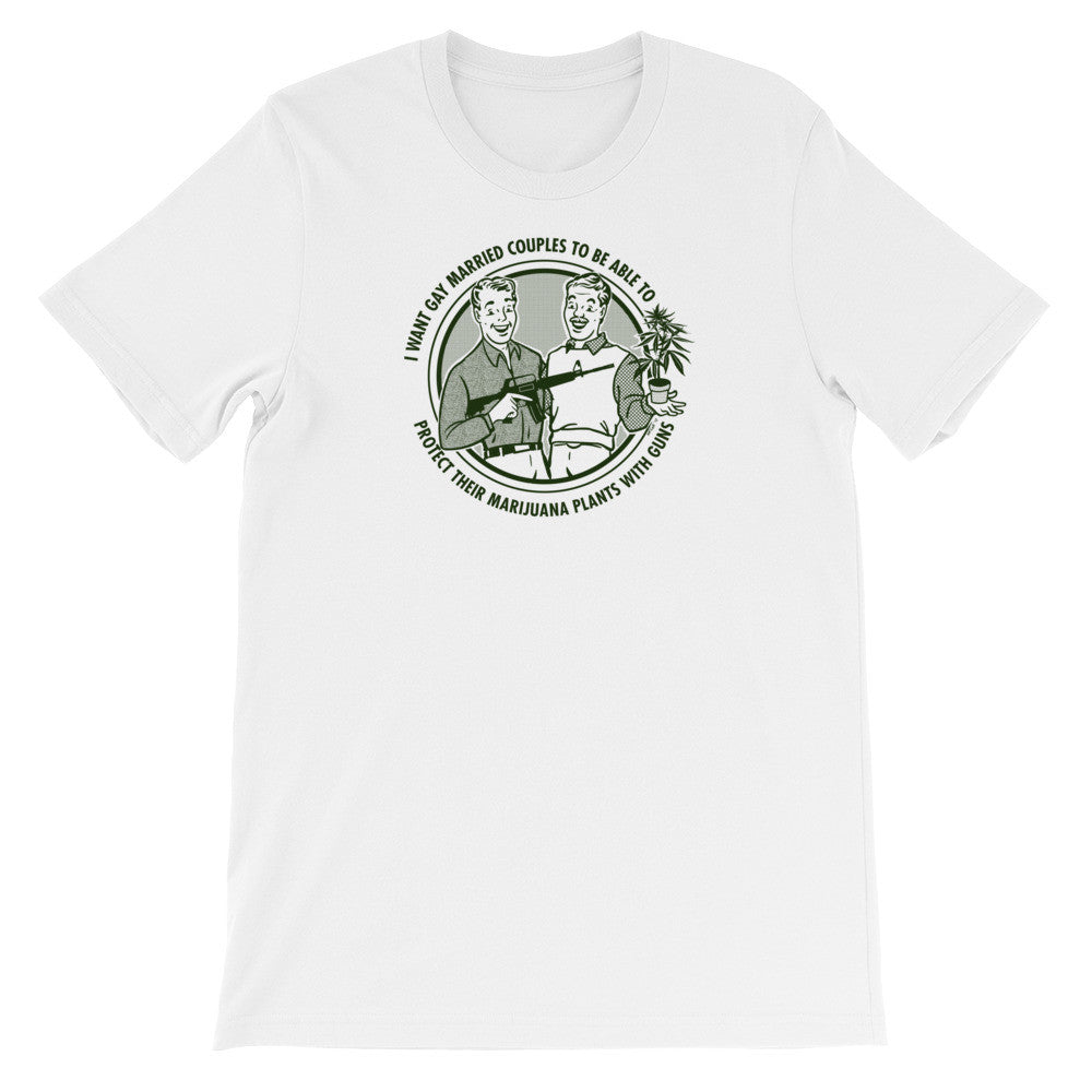 I Want Gay Married Couples To Protect Their Marijuana Plants With Guns Shirt