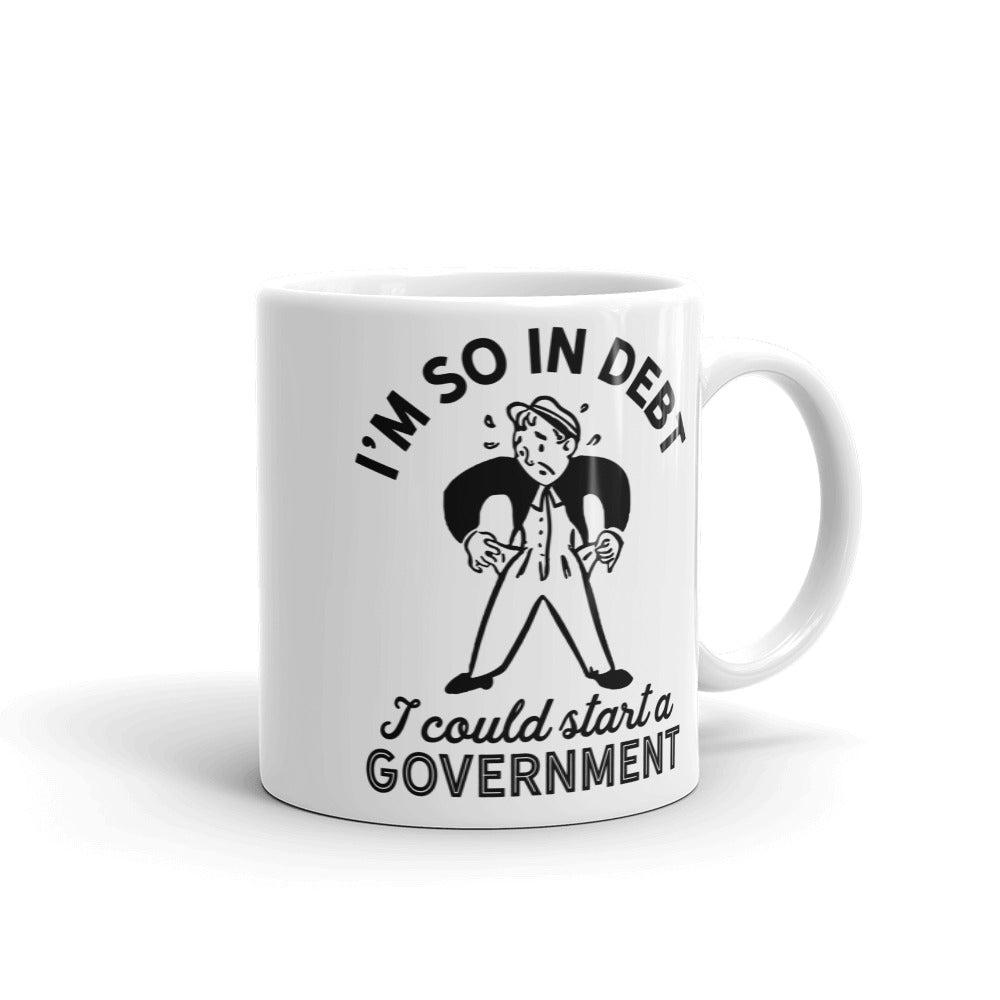 I&#39;m So In Debt I Could Start A Government Mug