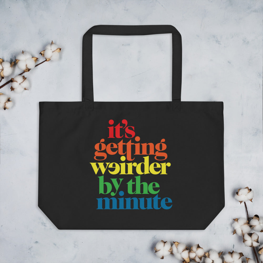 It’s Getting Weirder By The Minute Large organic tote bag