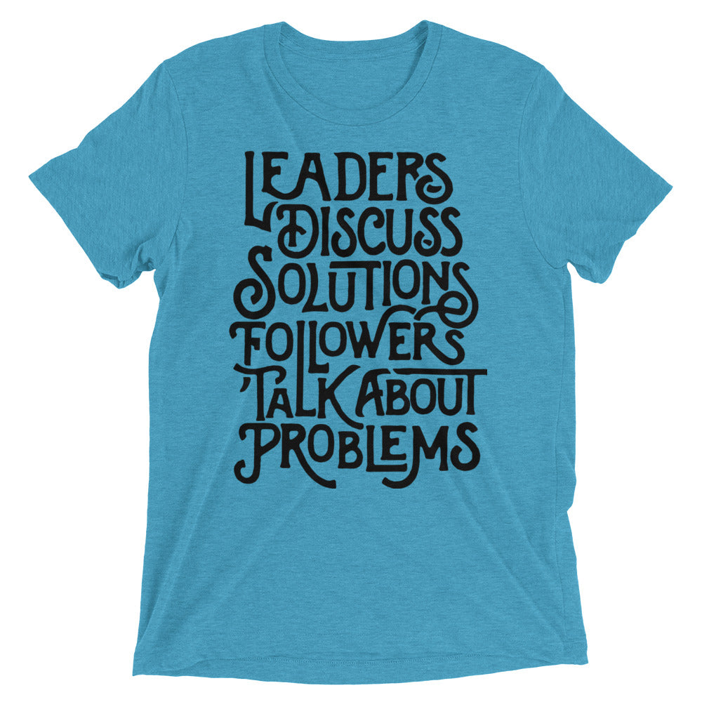 Leaders Discuss Solutions Followers Talk About Problems Tri-Blend T-Shirt