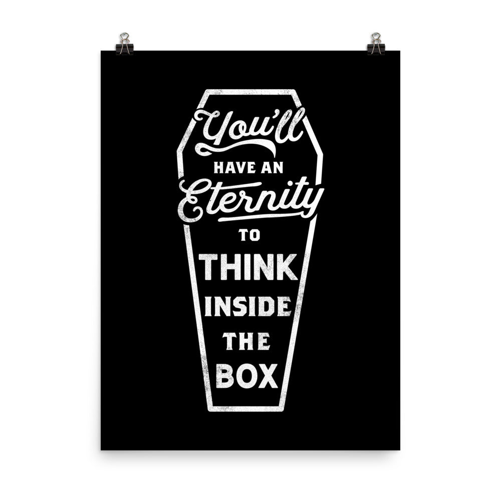 You&#39;ll Have an Eternity to Think Inside the Box Print