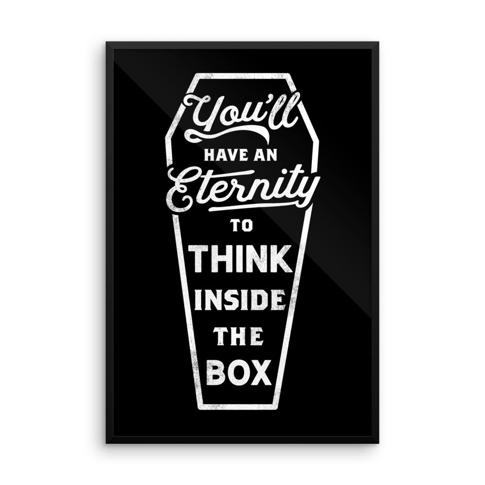 You&#39;ll Have An Eternity To Think Inside the Box Framed Print