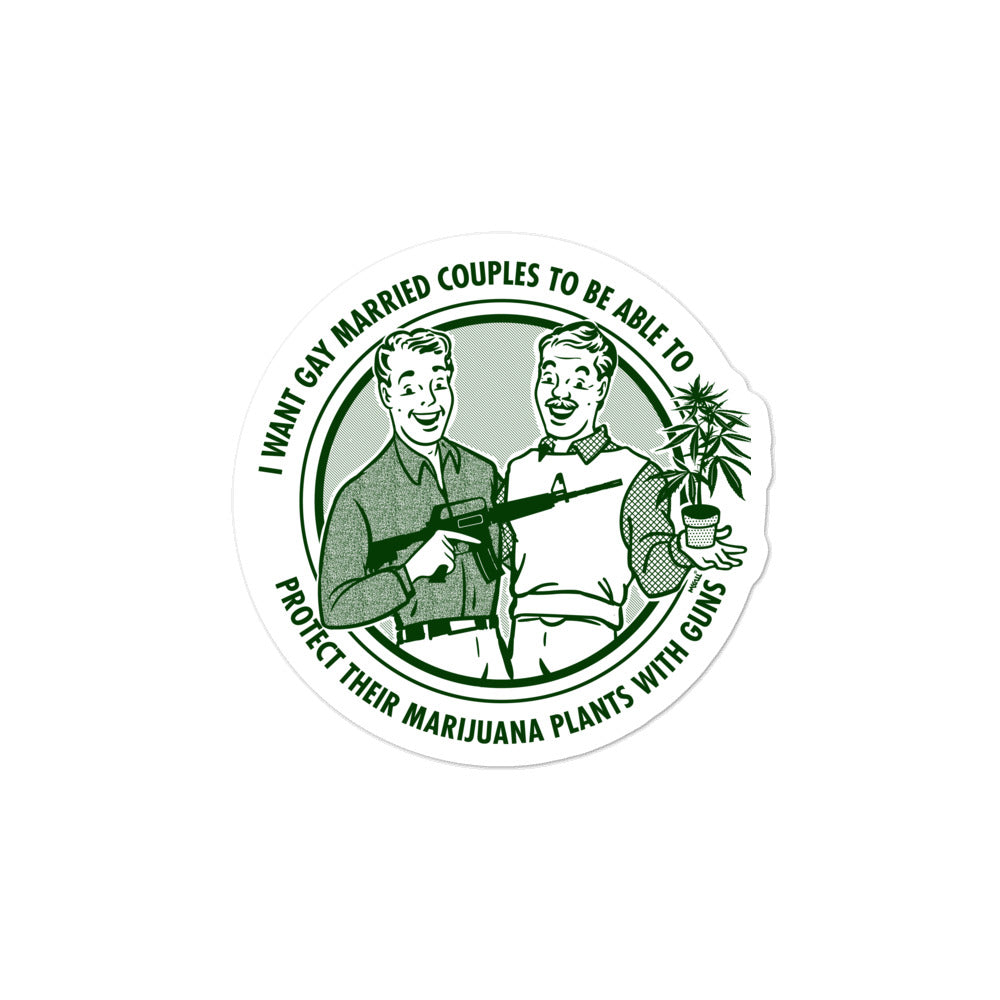 I Want Gay Married Couples to Be Able to Protect Their Marijuana Plants with Guns White Die-Cut Sticker