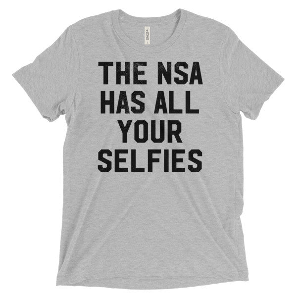 The NSA Has All Your Selfies Triblend T-shirt