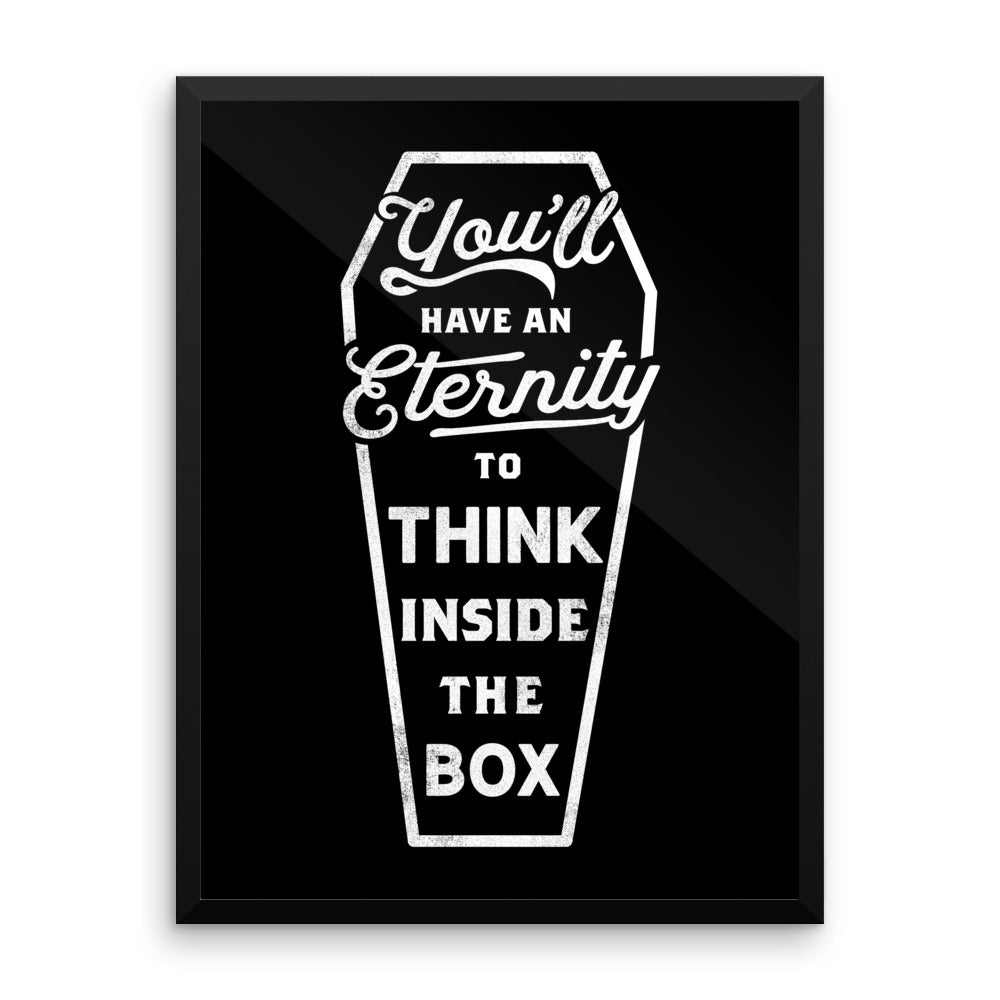 You'll Have An Eternity To Think Inside the Box Framed Print