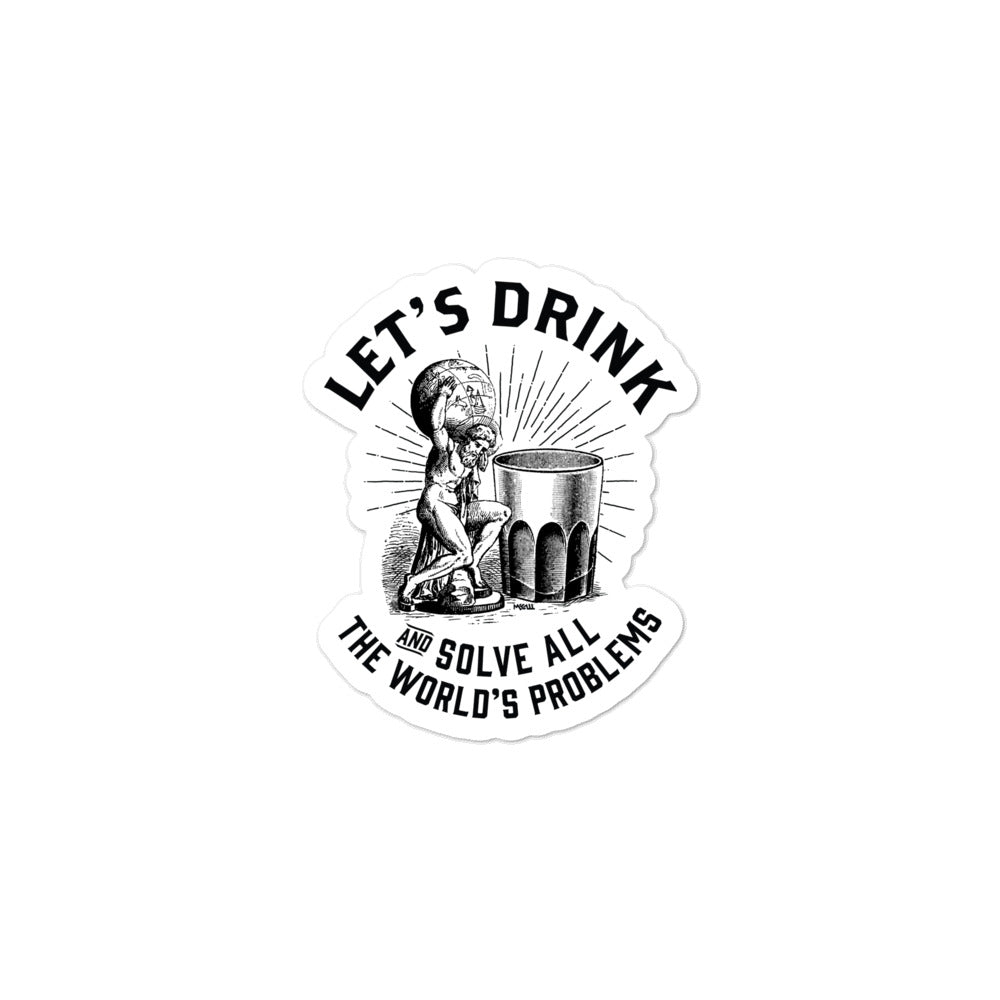 Lets Drink and Solve All the World's Problems Sticker